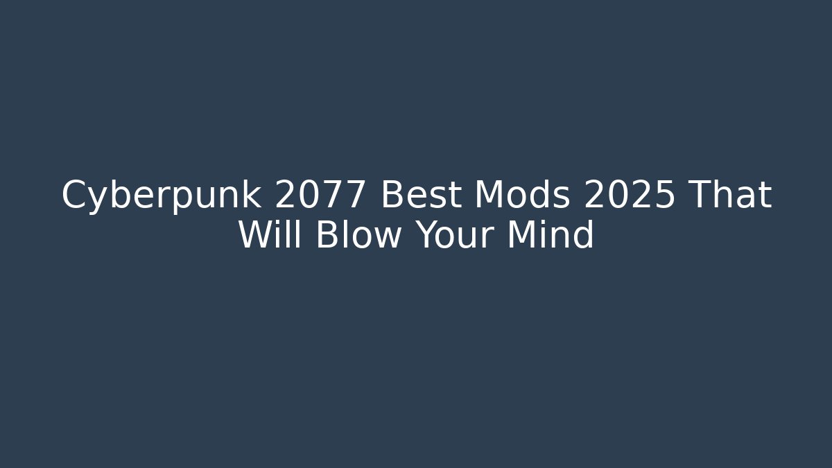 Cyberpunk 2077 Best Mods 2025 That Will Blow Your Mind