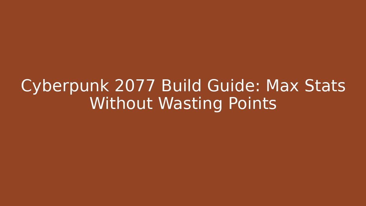Cyberpunk 2077 Build Guide: Max Stats Without Wasting Points
