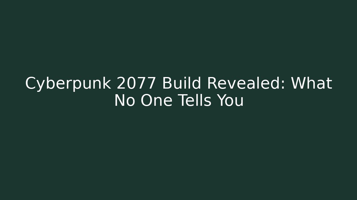 Cyberpunk 2077 Build Revealed: What No One Tells You