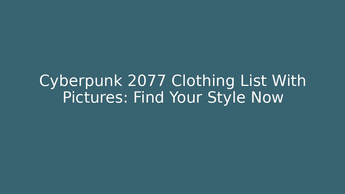 Cyberpunk 2077 Clothing List With Pictures: Find Your Style Now