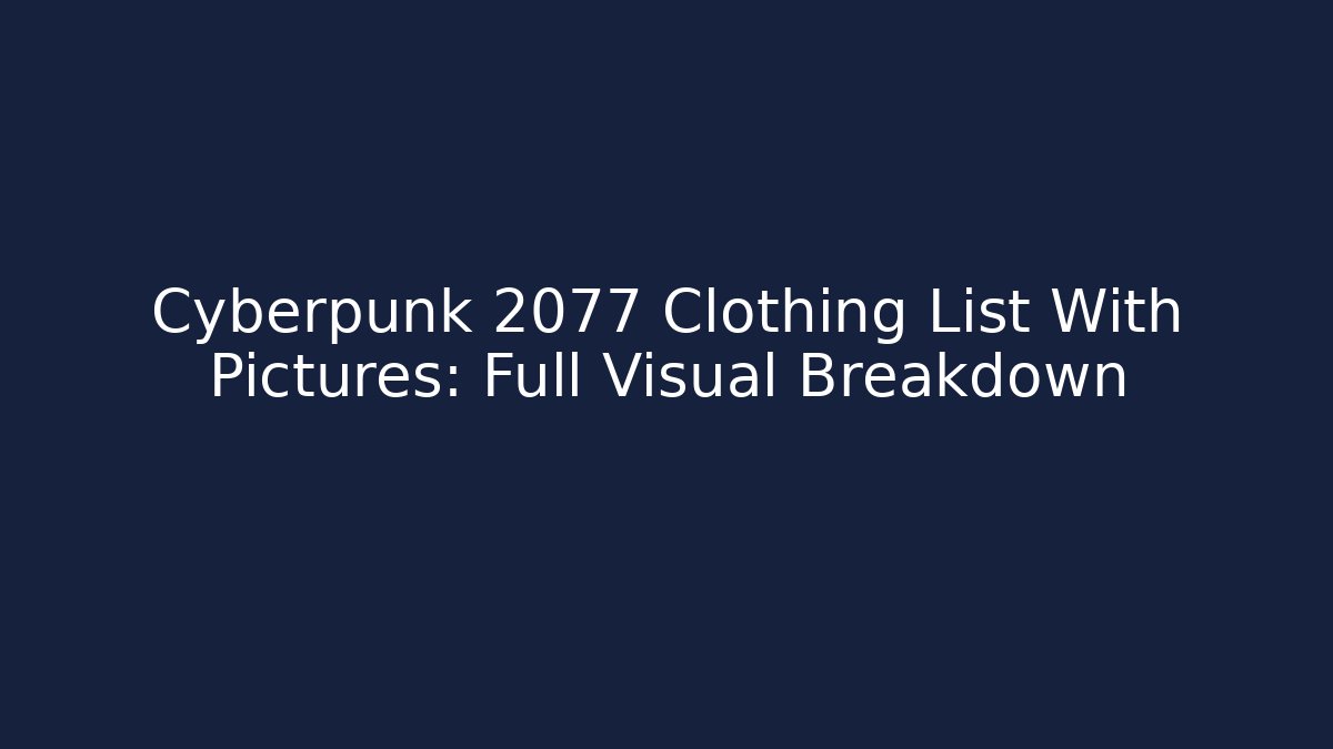 Cyberpunk 2077 Clothing List With Pictures: Full Visual Breakdown