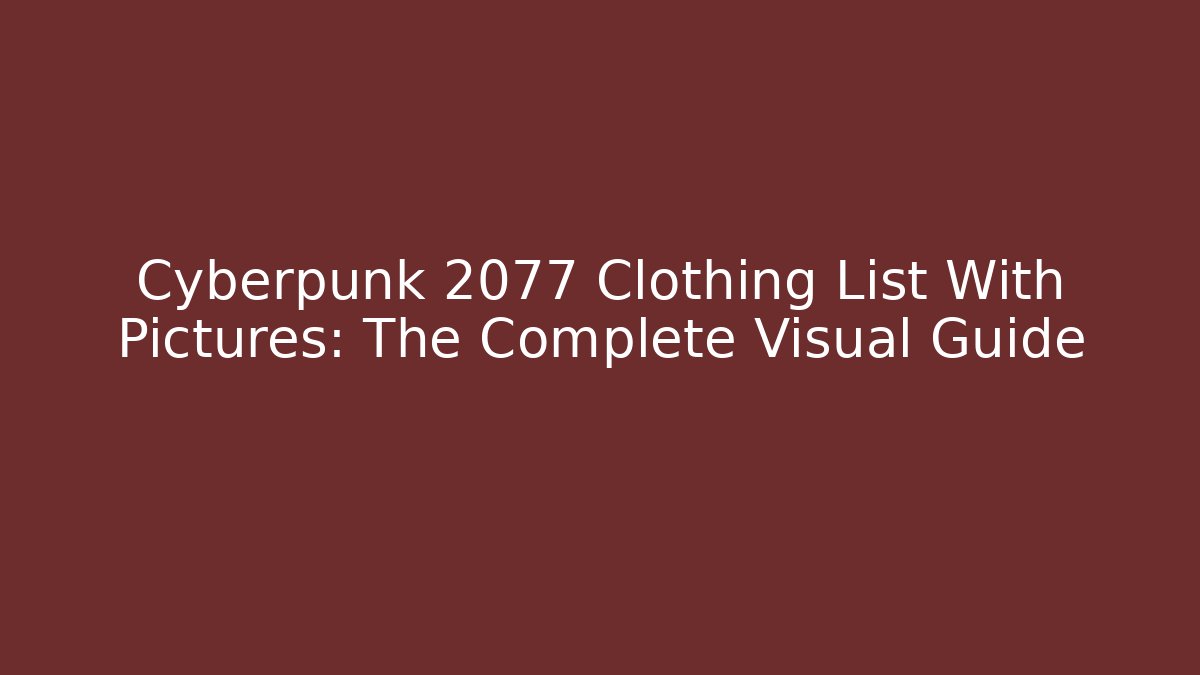 Cyberpunk 2077 Clothing List With Pictures: The Complete Visual Guide