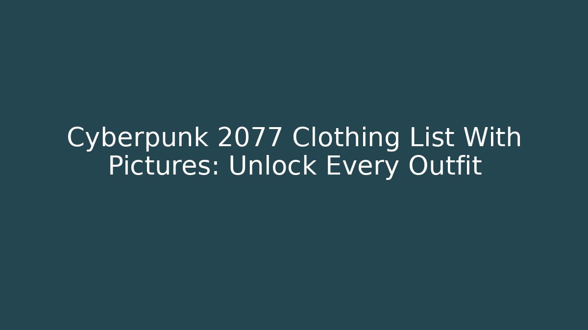 Cyberpunk 2077 Clothing List With Pictures: Unlock Every Outfit