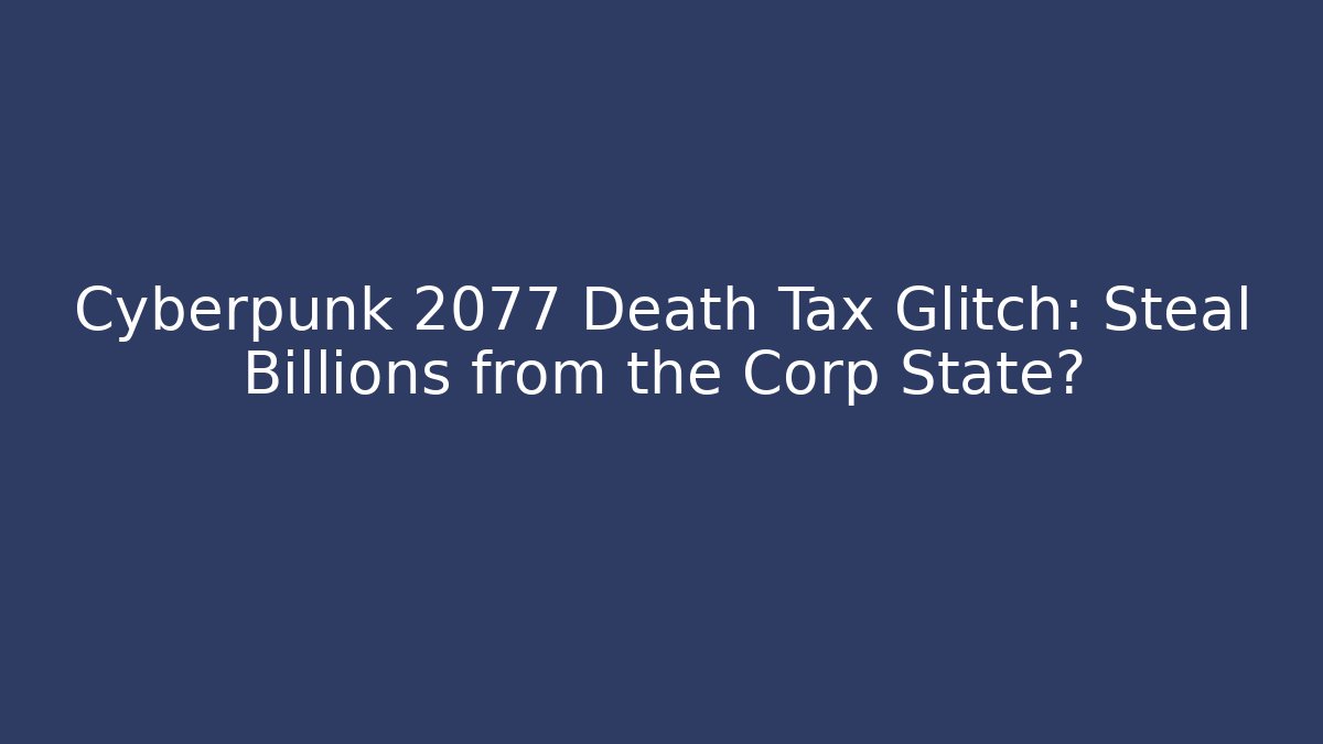 Cyberpunk 2077 Death Tax Glitch: Steal Billions from the Corp State?