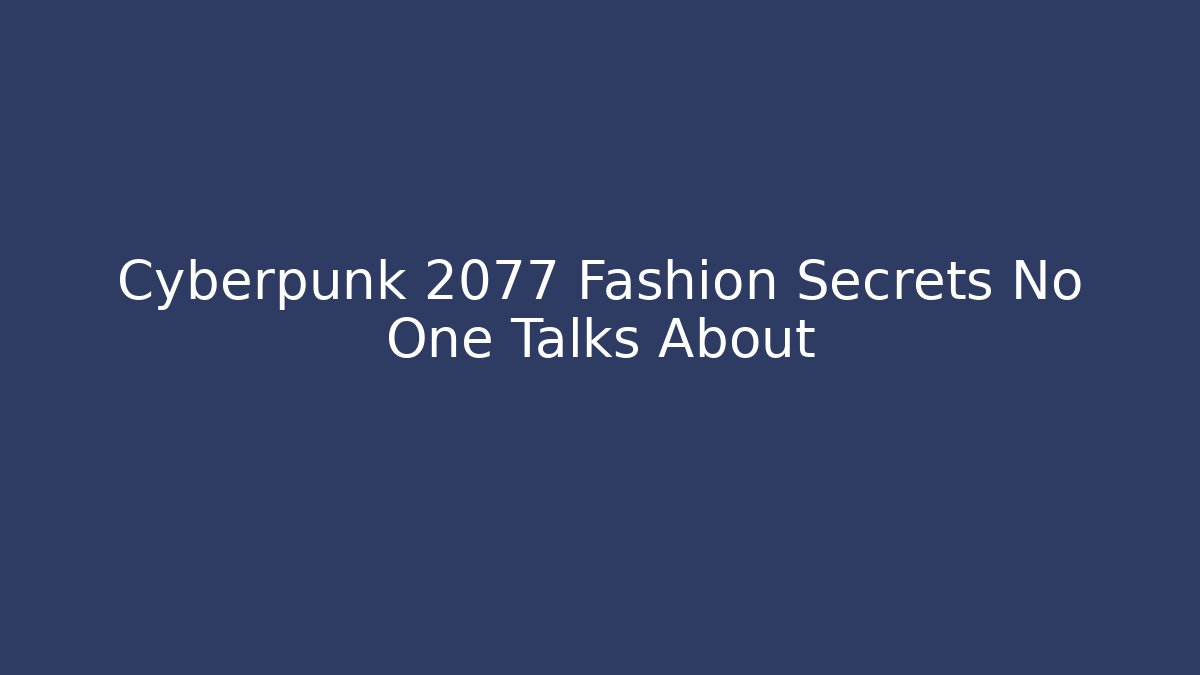 Cyberpunk 2077 Fashion Secrets No One Talks About
