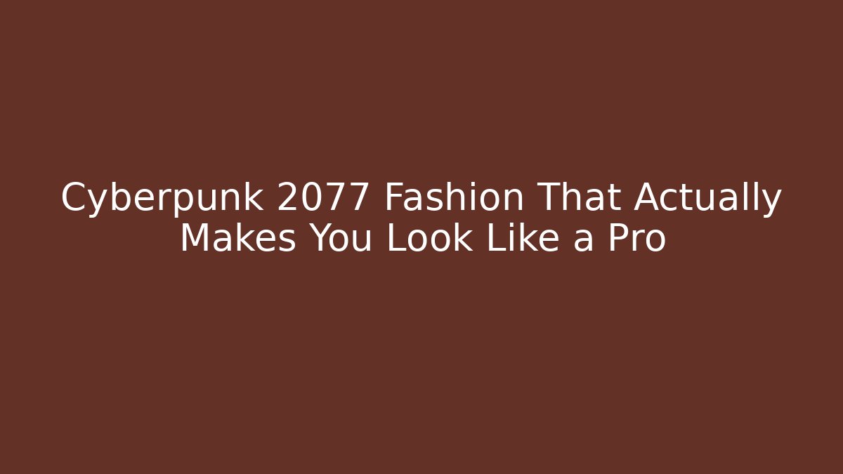 Cyberpunk 2077 Fashion That Actually Makes You Look Like a Pro