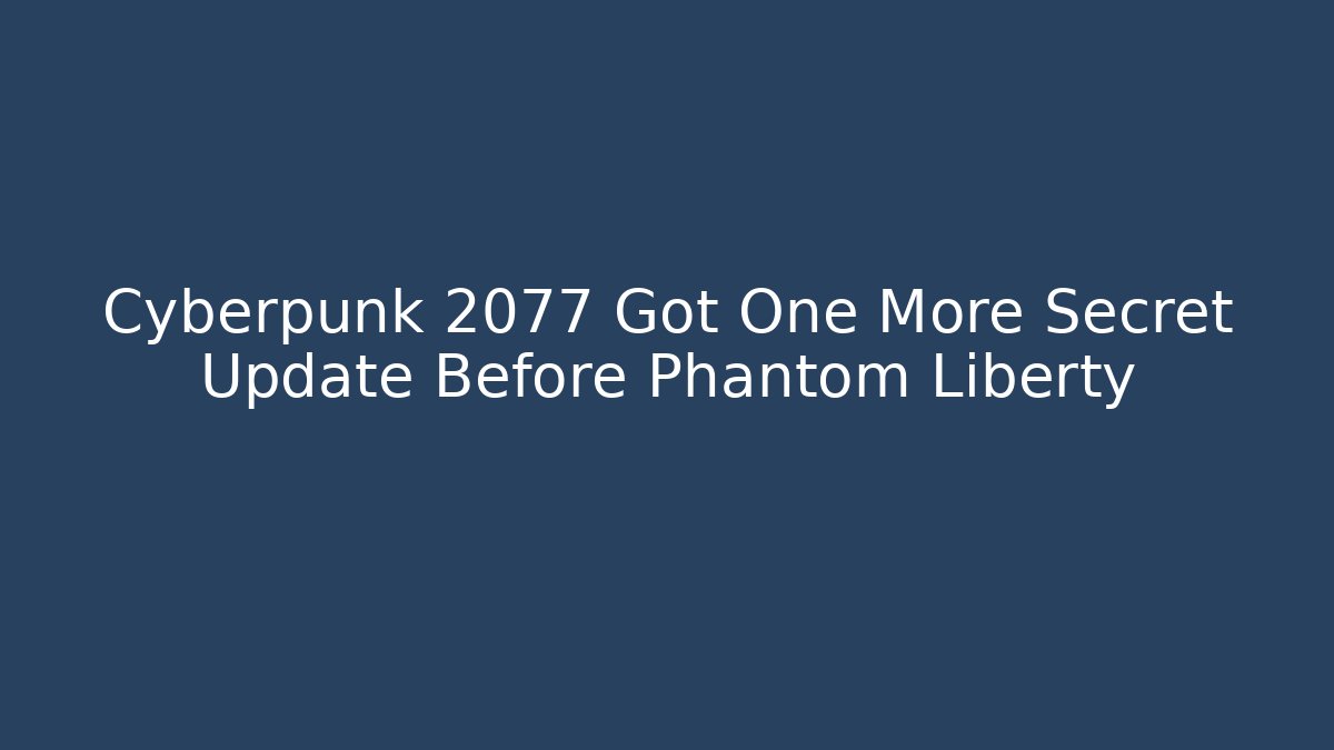 Cyberpunk 2077 Got One More Secret Update Before Phantom Liberty - Método de Aprovação
