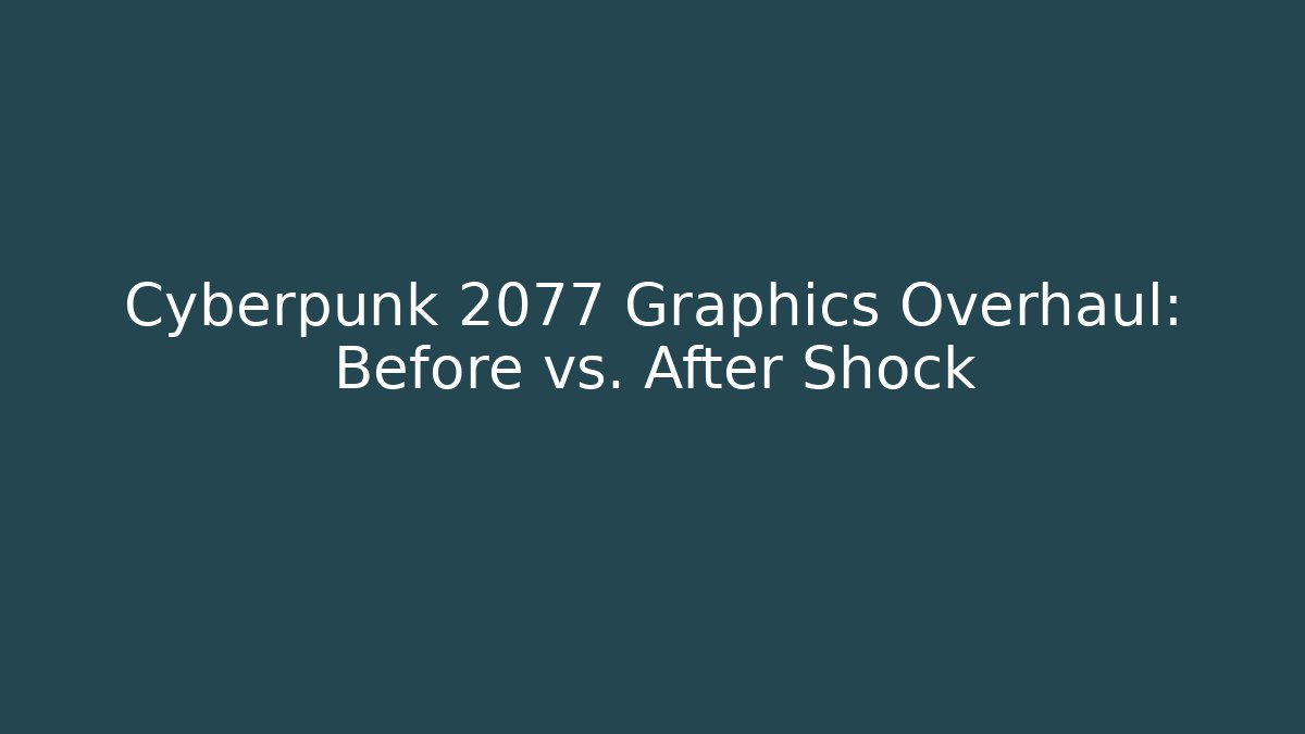 Cyberpunk 2077 Graphics Overhaul: Before vs. After Shock