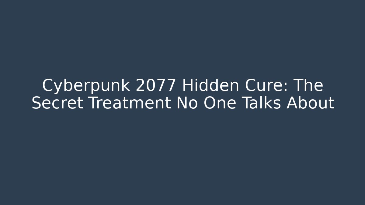 Cyberpunk 2077 Hidden Cure: The Secret Treatment No One Talks About