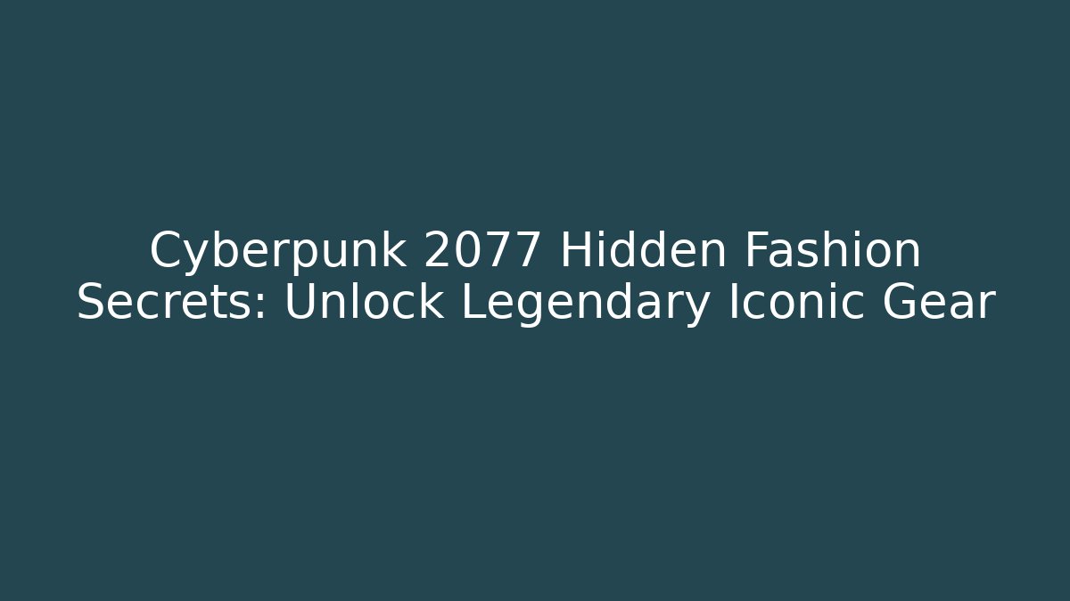 Cyberpunk 2077 Hidden Fashion Secrets: Unlock Legendary Iconic Gear