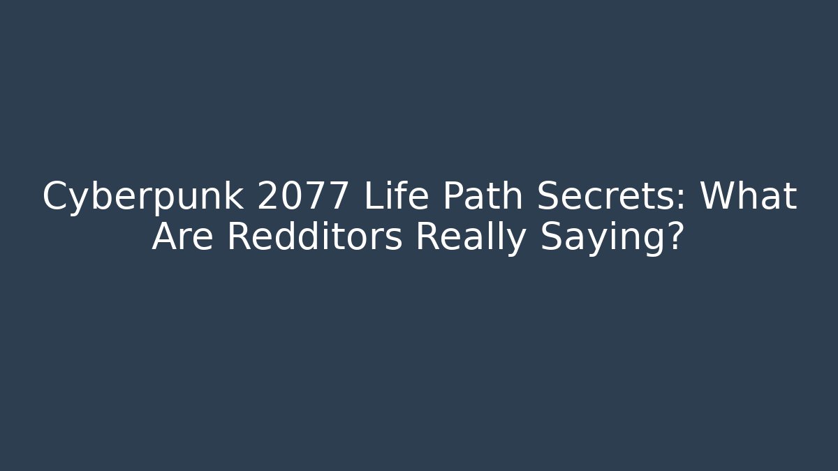Cyberpunk 2077 Life Path Secrets: What Are Redditors Really Saying?