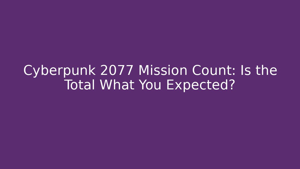 Cyberpunk 2077 Mission Count: Is the Total What You Expected?