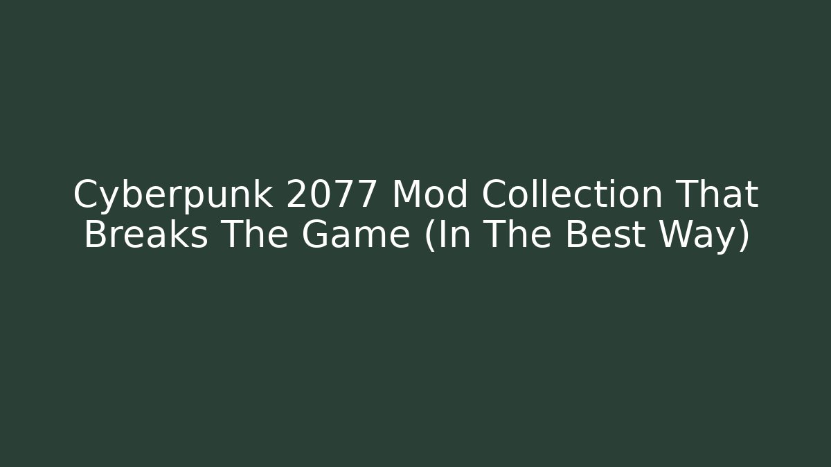 Cyberpunk 2077 Mod Collection That Breaks The Game (In The Best Way)