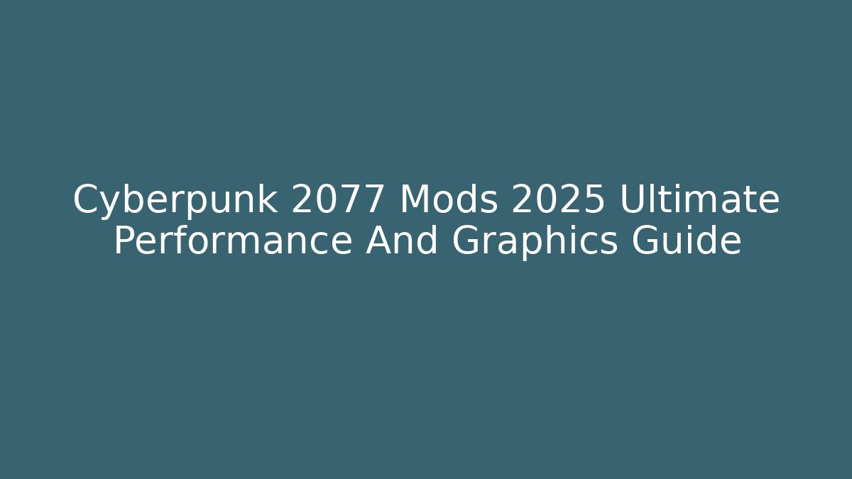 Cyberpunk 2077 Mods 2025 Ultimate Performance And Graphics Guide