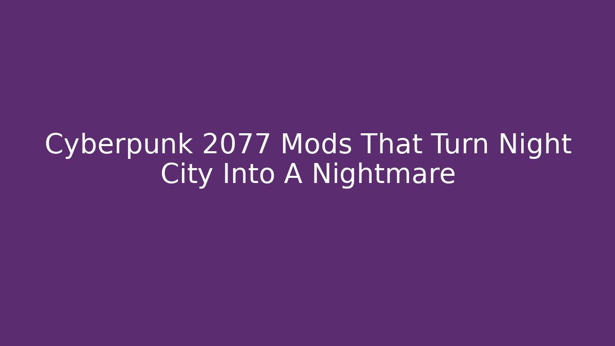 Cyberpunk 2077 Mods That Turn Night City Into A Nightmare