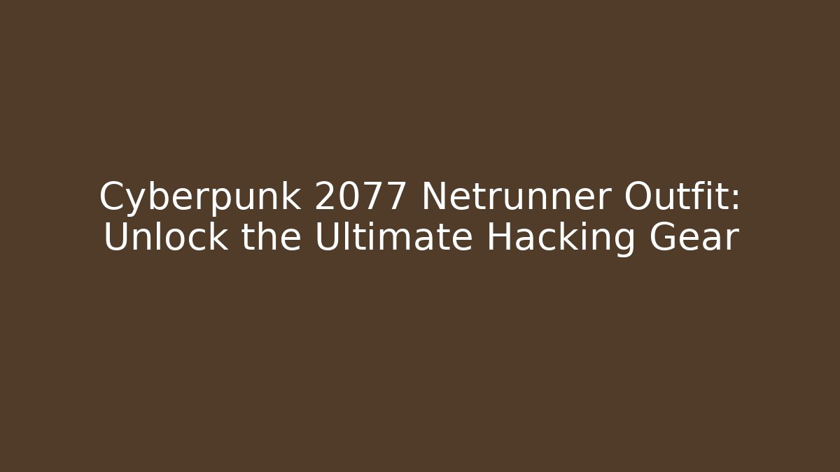 Cyberpunk 2077 Netrunner Outfit: Unlock the Ultimate Hacking Gear