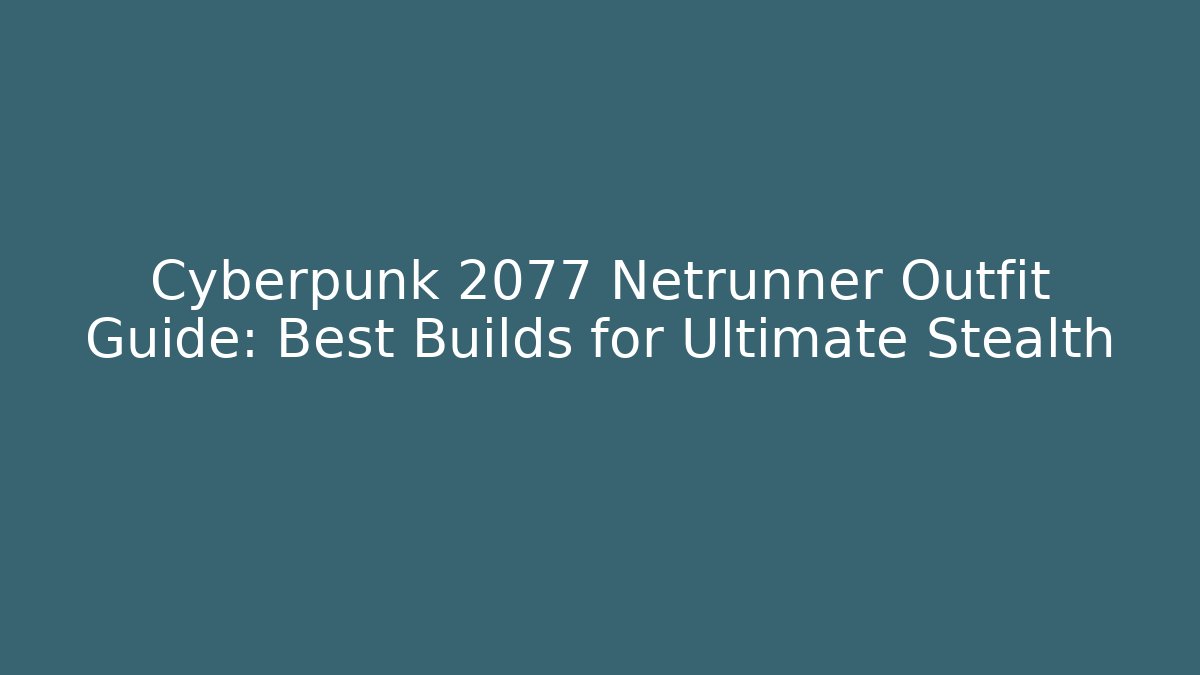 Cyberpunk 2077 Netrunner Outfit Guide: Best Builds for Ultimate Stealth