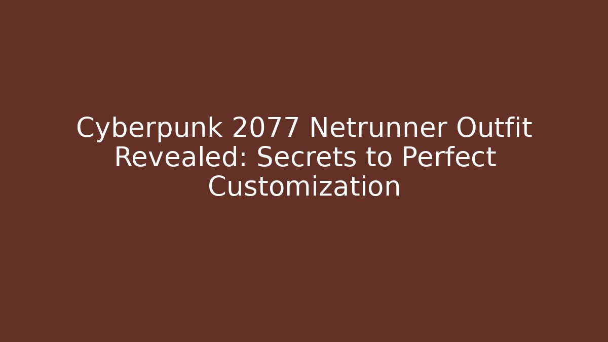 Cyberpunk 2077 Netrunner Outfit Revealed: Secrets to Perfect Customization - Método de Aprovação