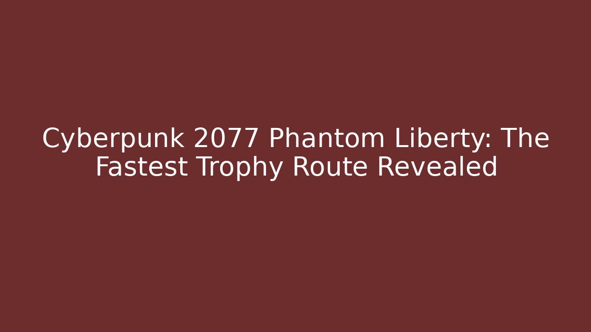 Cyberpunk 2077 Phantom Liberty: The Fastest Trophy Route Revealed
