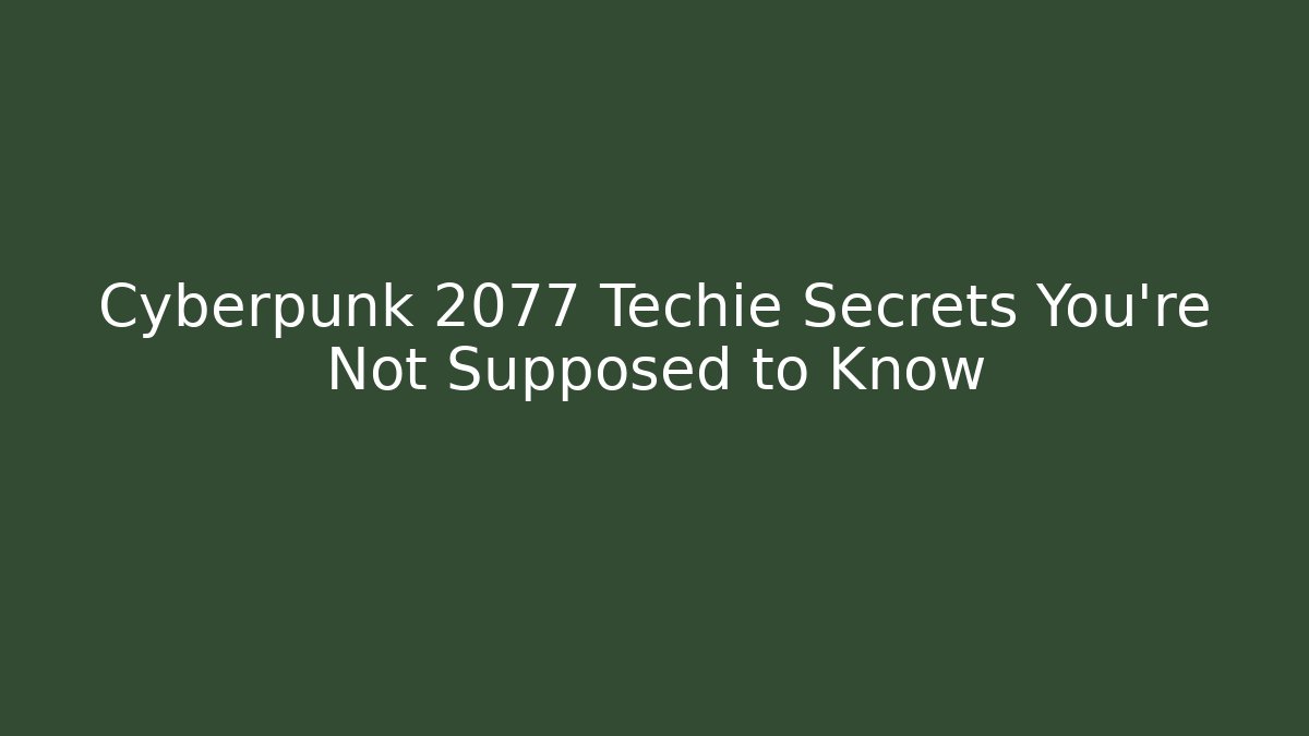 Cyberpunk 2077 Techie Secrets You’re Not Supposed to Know
