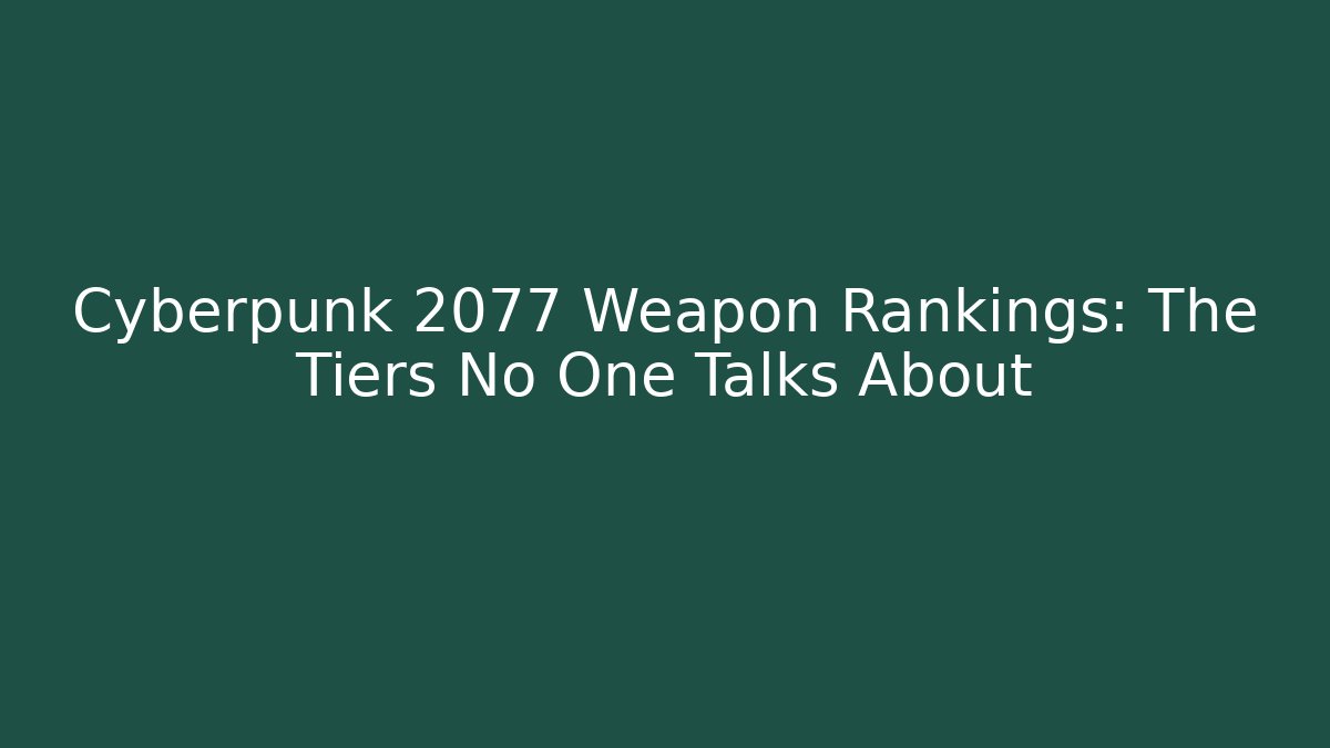 Cyberpunk 2077 Weapon Rankings: The Tiers No One Talks About