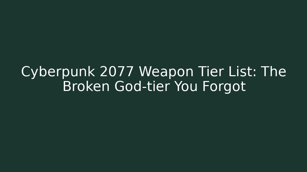 Cyberpunk 2077 Weapon Tier List: The Broken God-tier You Forgot
