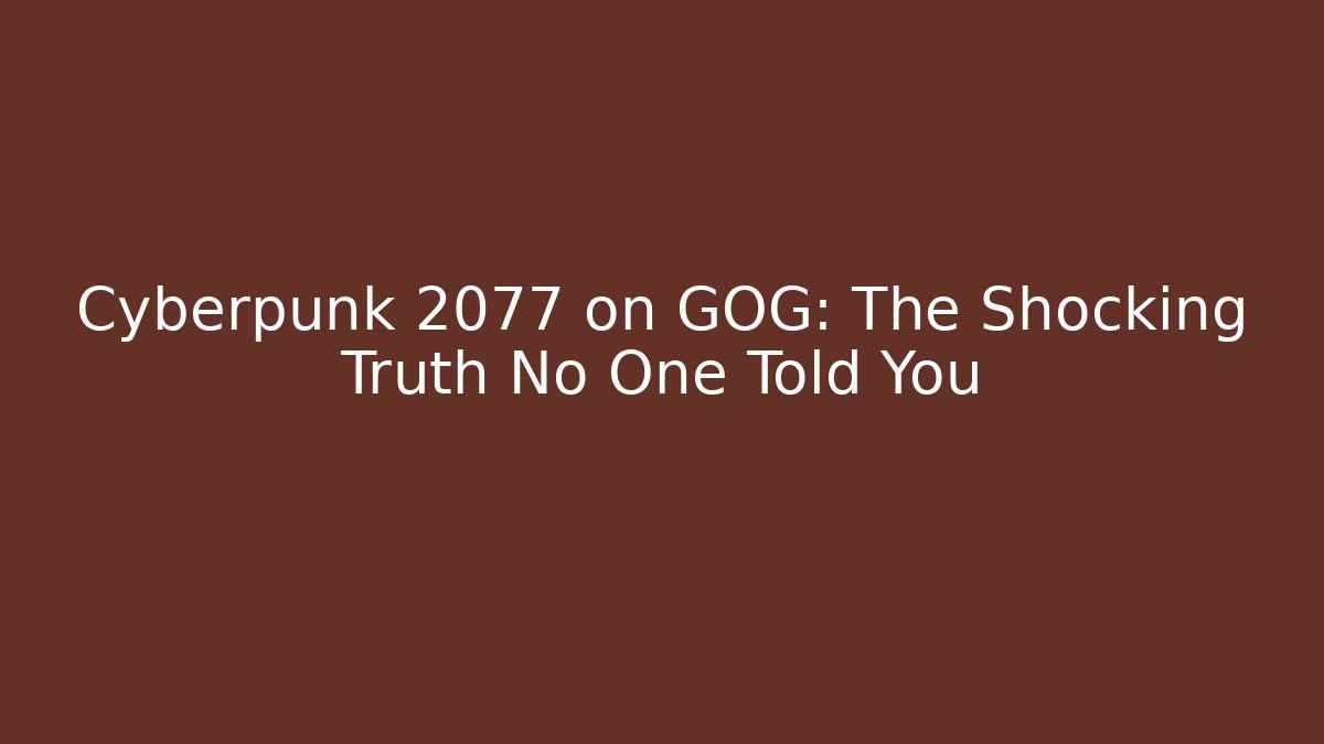 Cyberpunk 2077 on GOG: The Shocking Truth No One Told You