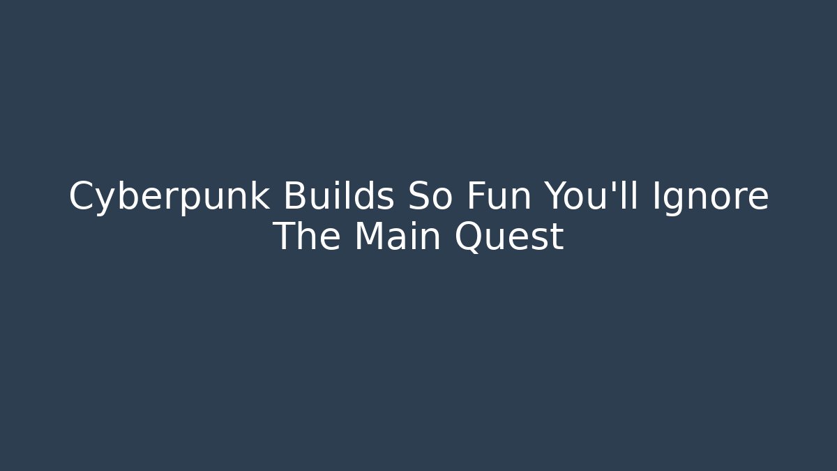 Cyberpunk Builds So Fun You'll Ignore The Main Quest