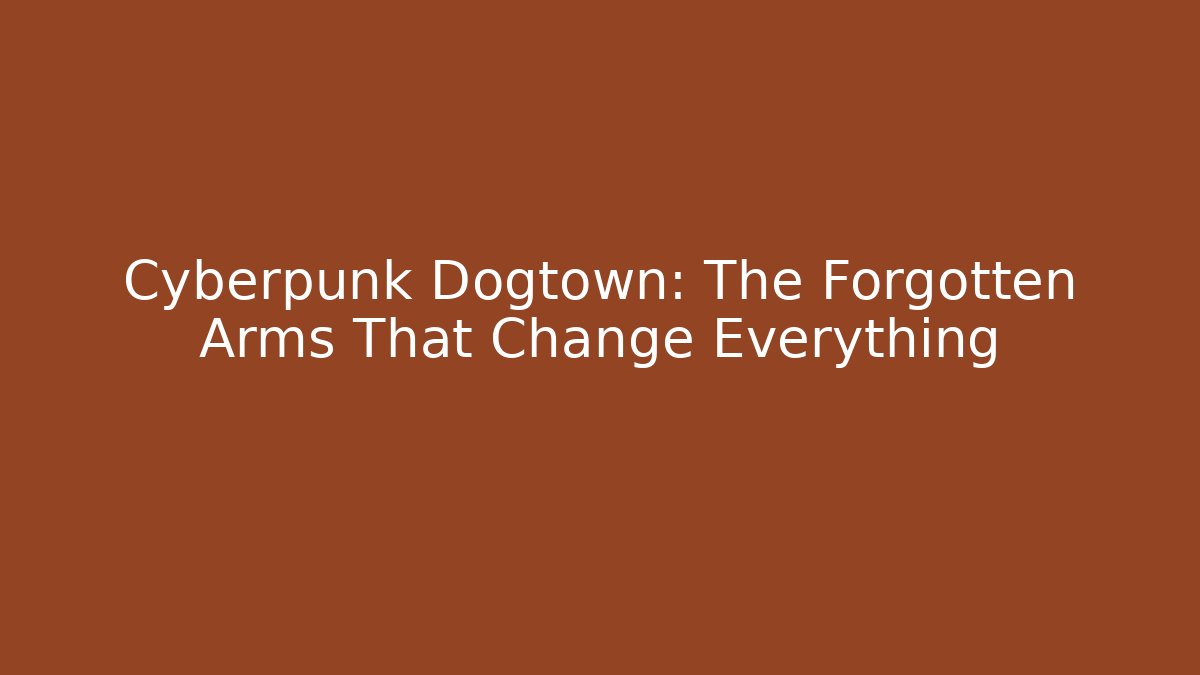 Cyberpunk Dogtown: The Forgotten Arms That Change Everything