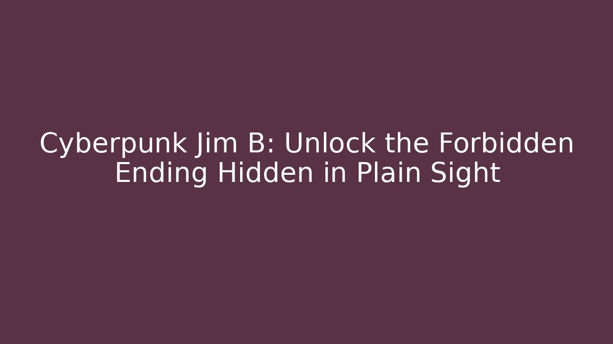 Cyberpunk Jim B: Unlock the Forbidden Ending Hidden in Plain Sight