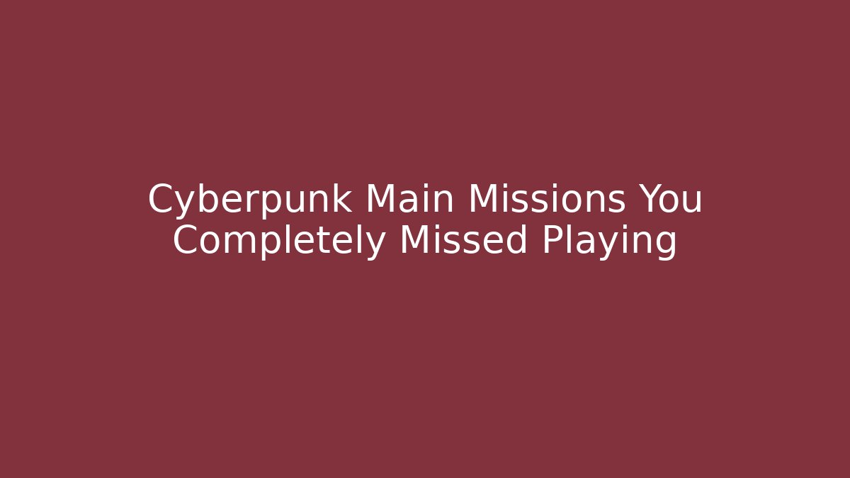 Cyberpunk Main Missions You Completely Missed Playing