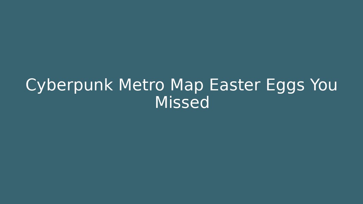 Cyberpunk Metro Map Easter Eggs You Missed - Método de Aprovação