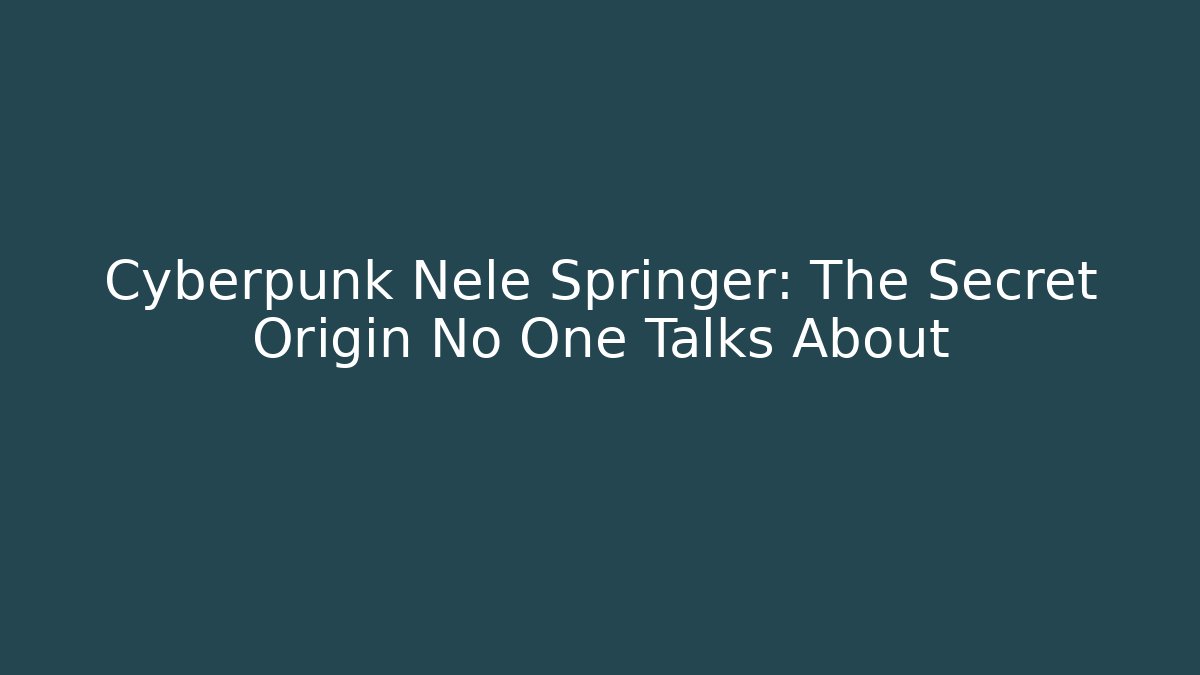 Cyberpunk Nele Springer: The Secret Origin No One Talks About