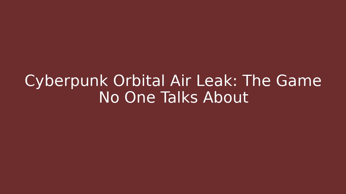 Cyberpunk Orbital Air Leak: The Game No One Talks About