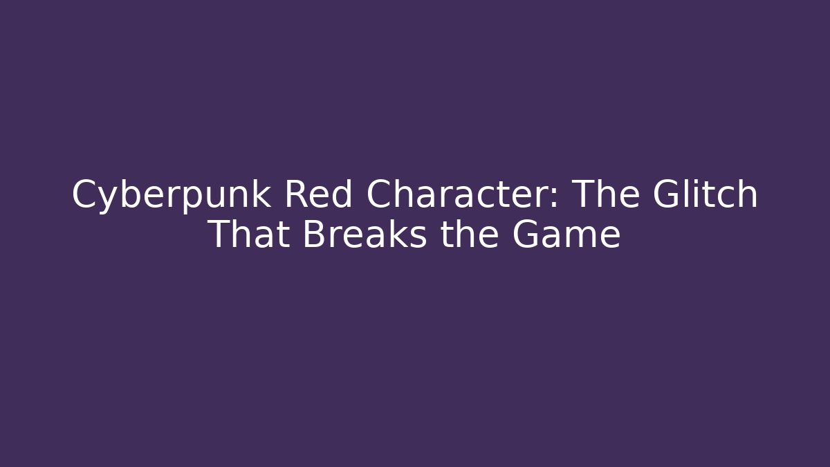 Cyberpunk Red Character: The Glitch That Breaks the Game