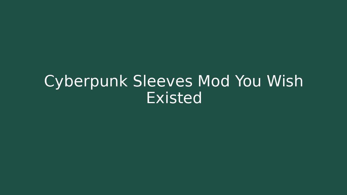 Cyberpunk Sleeves Mod You Wish Existed