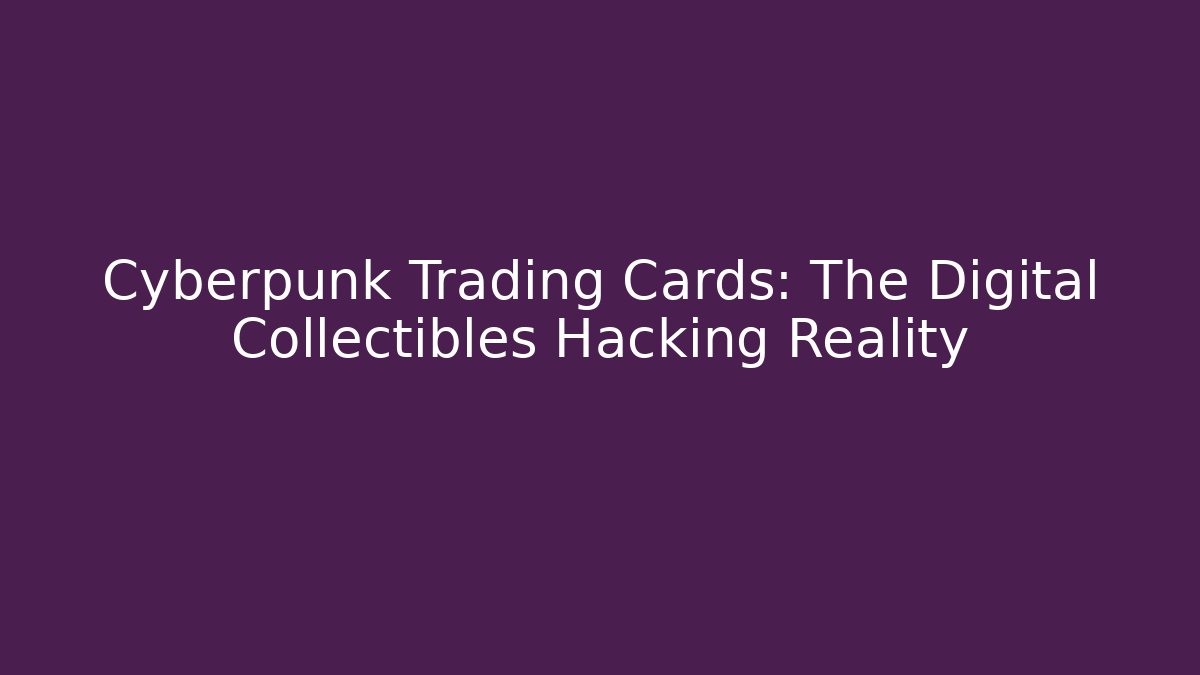 Cyberpunk Trading Cards: The Digital Collectibles Hacking Reality