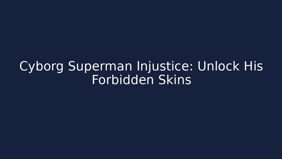 Cyborg Superman Injustice: Unlock His Forbidden Skins