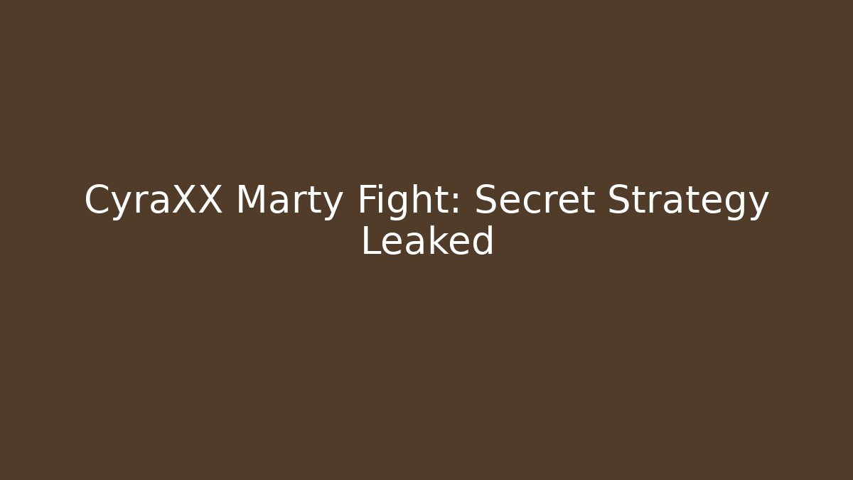 CyraXX Marty Fight: Secret Strategy Leaked