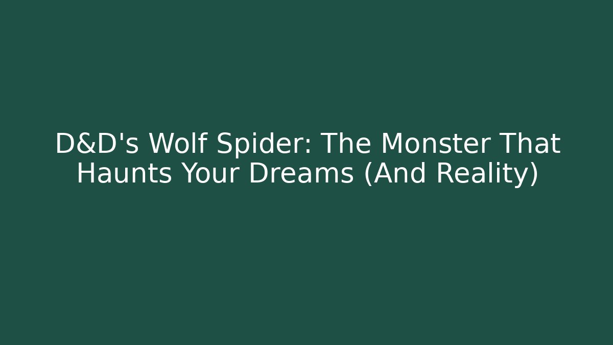 D&D's Wolf Spider: The Monster That Haunts Your Dreams (And Reality)