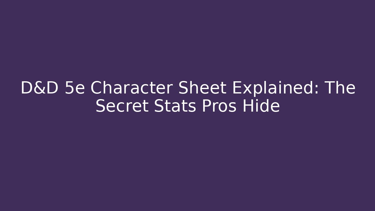 D&D 5e Character Sheet Explained: The Secret Stats Pros Hide