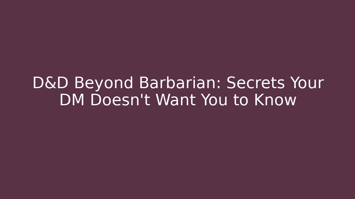 D&D Beyond Barbarian: Secrets Your DM Doesn't Want You to Know