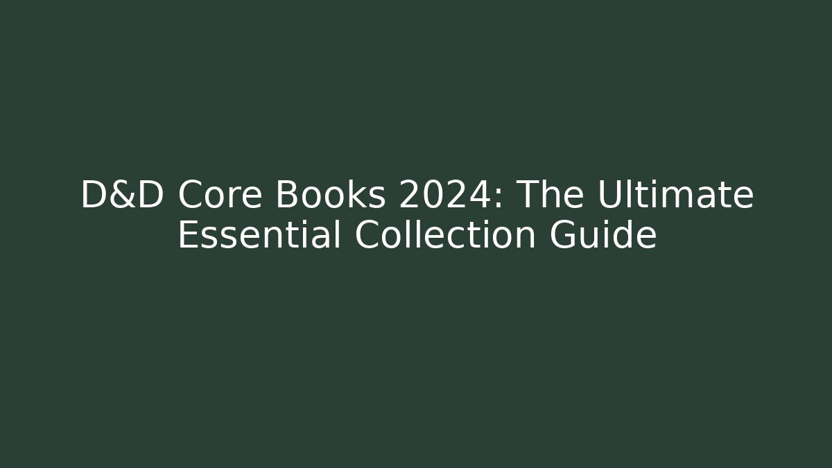 D&D Core Books 2024: The Ultimate Essential Collection Guide