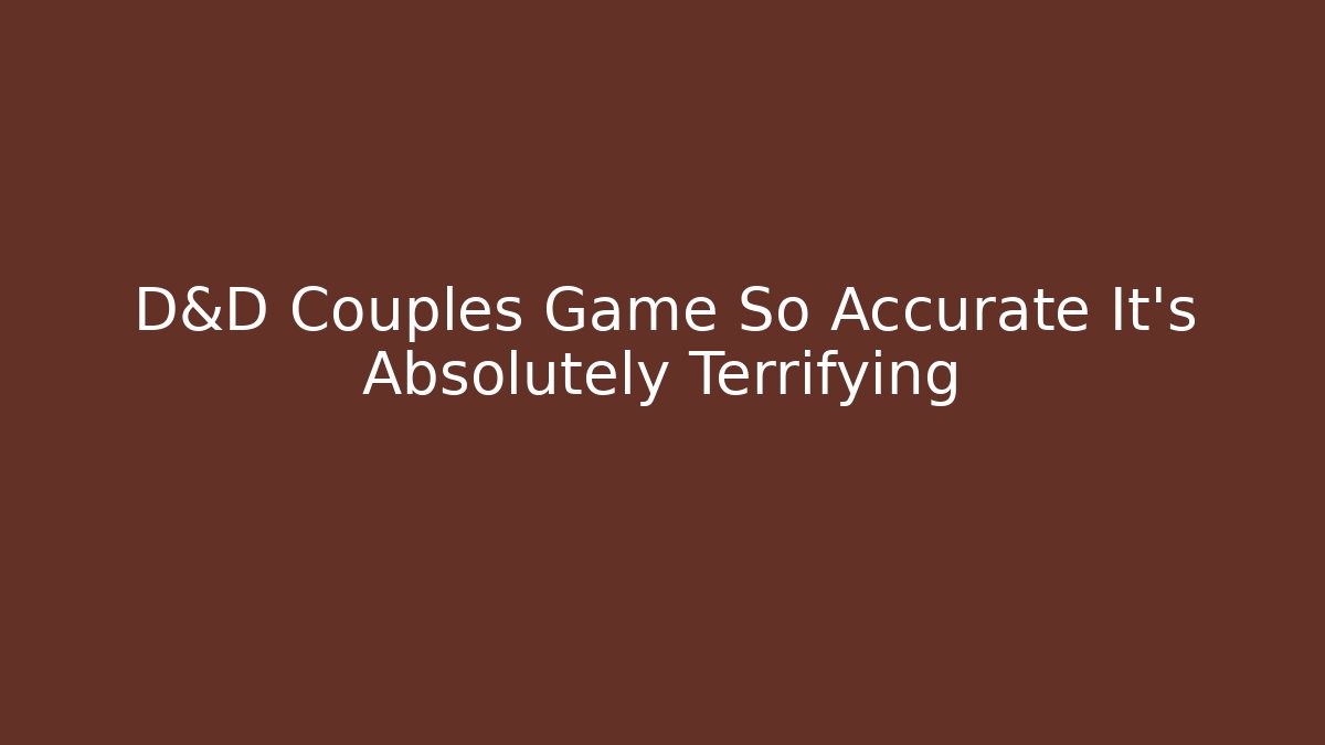D&D Couples Game So Accurate It's Absolutely Terrifying