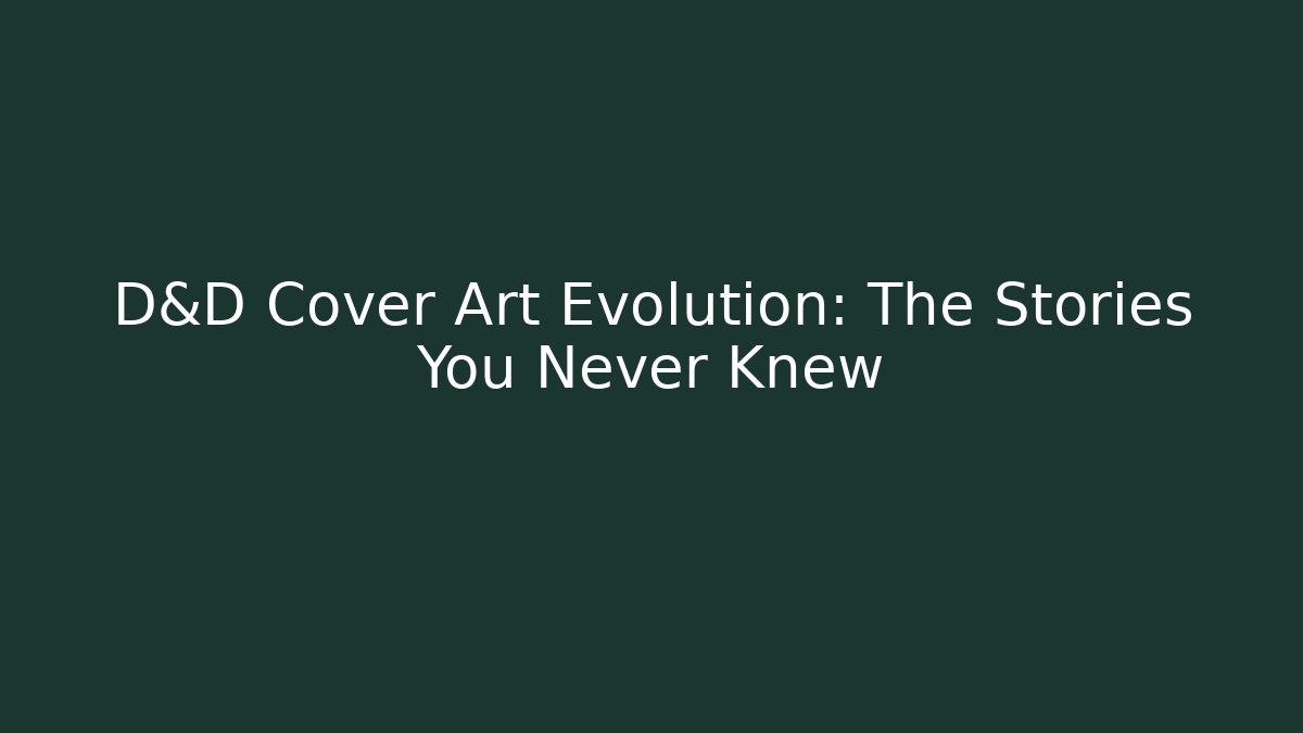 D&D Cover Art Evolution: The Stories You Never Knew