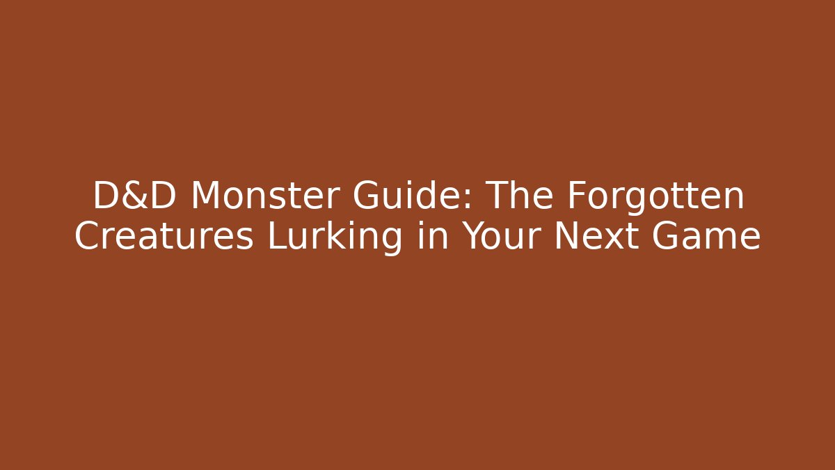 D&D Monster Guide: The Forgotten Creatures Lurking in Your Next Game