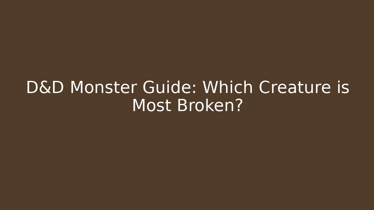 D&D Monster Guide: Which Creature is Most Broken?