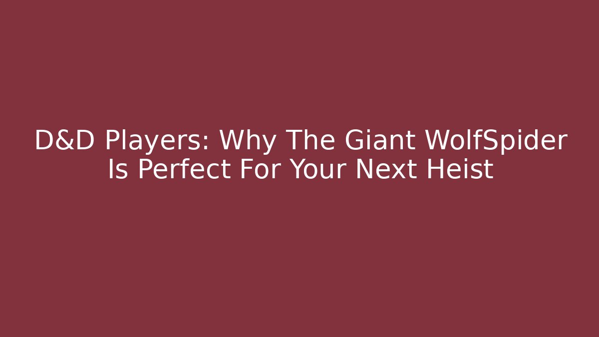 D&D Players: Why The Giant WolfSpider Is Perfect For Your Next Heist
