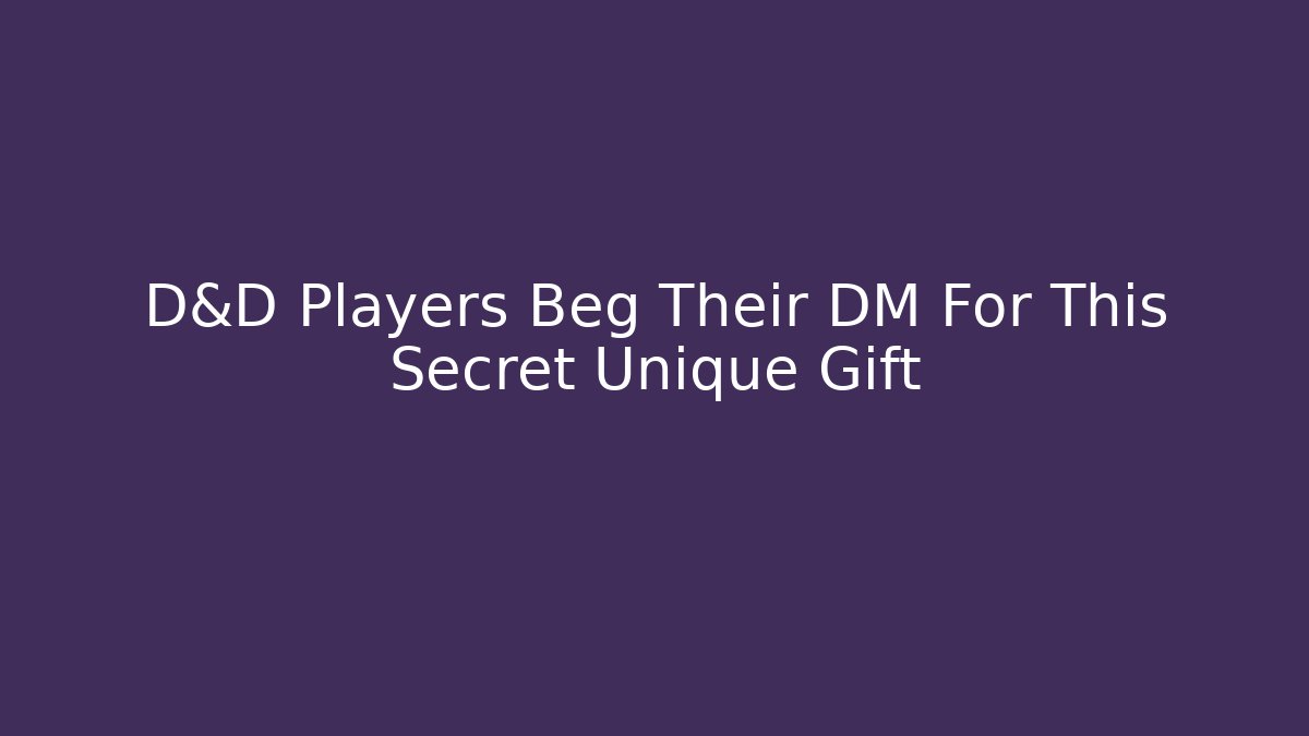 D&D Players Beg Their DM For This Secret Unique Gift