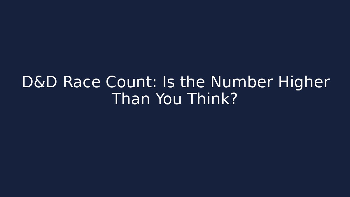 D&D Race Count: Is the Number Higher Than You Think?